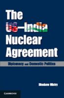 The Us-India Nuclear Agreement: Diplomacy and Domestic Politics 1107073413 Book Cover