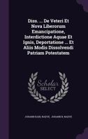 Diss. ... de Veteri Et Nova Liberorum Emancipatione, Interdictione Aquae Et Ignis, Deportatione ... Et Aliis Modis Dissolvendi Patriam Potestatem 1286304784 Book Cover