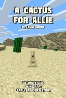 A Cactus For Allie: An Unofficial Minecraft Story For Early Readers 1790873886 Book Cover