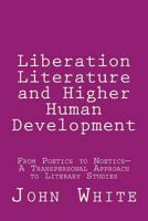 Liberation Literature and Higher Human Development : From Poetics to Noetics-A Transpersonal Approach to Literary Studies 1721802215 Book Cover