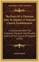 The Duty of a Christian State to Support a National Church Establishment: In Connection with the Scriptural Character and Peculiar Claims of the Church of England; Five Sermons Preached in the Church  1018052062 Book Cover