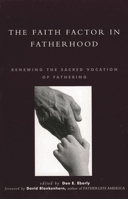 The Faith Factor in Fatherhood: Renewing the Sacred Vocation of Fathering (Global Encounters: Studies in Comparative Political Theory 0739100807 Book Cover