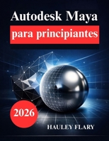 Autodesk Maya para principiantes: Aprende modelado y animación 3D de forma sencilla (Spanish Edition) B0GN8F6ND3 Book Cover