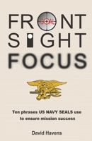 Front Sight Focus: Ten Phrases US NAVY SEALS use to ensure mission success 0998295906 Book Cover