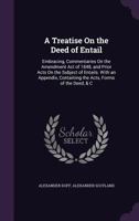 A Treatise On The Deed Of Entail: Embracing, Commentaries On The Amendment Act Of 1848, And Prior Acts On The Subject Of Entails 1240103646 Book Cover