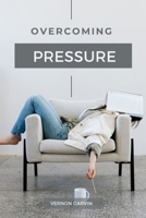 OVERCOMING PRESSURE: A Practical Guide to Understanding Stress and Utilizing Pressure to Your Advantage B0CNP9GX1S Book Cover