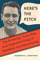 Here's the Pitch: The Amazing, True, New, and Improved Story of Baseball and Advertising 0803278470 Book Cover