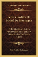 Lettres Inedites De Michel De Montaigne: Et De Quelques Autres Personnages Pour Servir A L'Histoire Du XVI Siecle (1863) 1160745048 Book Cover