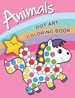 ANIMAL DOT ART COLORING BOOK: Fun with Colors and cute animals. Sweet Gift and full love For Kids. Do a dot page a day using Dot markers B088JFDSXF Book Cover