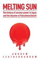 Melting Sun: The History of Nuclear Power in Japan, and the Disaster at Fukushima Daiichi 0993597580 Book Cover