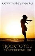 I Look to You: A 30 Day Journey with God 1943409137 Book Cover