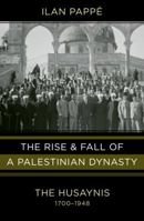 The Rise and Fall of a Palestinian Dynasty: The Husaynis 1700-1948 0520268393 Book Cover