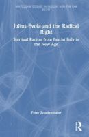 Julius Evola and the Radical Right: Spiritual Racism from Fascist Italy to the New Age (Routledge Studies in Fascism and the Far Right) 036771065X Book Cover