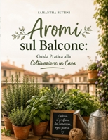 AROMI SUL BALCONE: Guida Pratica alla Coltivazione in Casa (Italian Edition) B0H55JDZ1T Book Cover