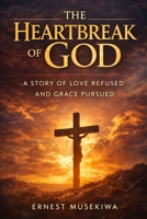 The Heartbreak of God: A Story of Love Refused and Grace Pursued B0GTD8J5J3 Book Cover