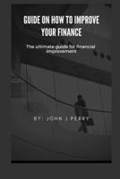 Guide on how to improve your finance: The ultimate guide for financial improvement B0BHT2LDW4 Book Cover