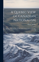 A Quebec View of Canadian Nationalism: An Essay by a Dyed-in-the-wool French-Canadian on the Best M 1022172352 Book Cover