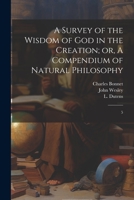 A Survey of the Wisdom of God in the Creation; or, A Compendium of Natural Philosophy: 5 1021521337 Book Cover