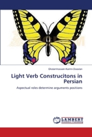 Light Verb Construcitons in Persian: Aspectual roles determine arguments positions 3847375199 Book Cover