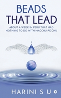 BEADS THAT LEAD: ABOUT A WEEK IN PERU THAT HAD NOTHING TO DO WITH MACCHU PICCHU 1638066213 Book Cover