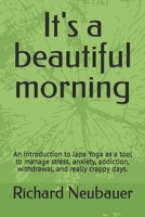 It's a beautiful morning: An introduction to Japa Yoga as a tool to manage stress, anxiety, addiction, withdrawal, and really crappy days. B0CMSBQ78W Book Cover