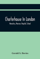 Charterhouse in London; Monastery, Mansion, Hospital, School 1021460877 Book Cover