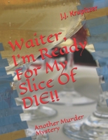 Waiter, I'm Ready For My Slice Of DIE!!: Another Murder Mystery B08VCJ1MGD Book Cover