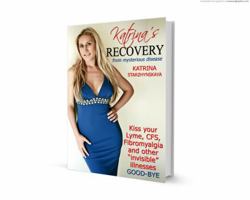 Katrina's Recovery from Mysterious Disease: Kiss your Lyme, CFS, Fibromyalgia and other ?Invisible? Illnesses Good-Bye 0985811803 Book Cover