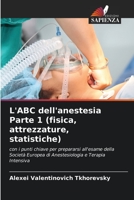 L'ABC dell'anestesia Parte 1 (fisica, attrezzature, statistiche): con i punti chiave per prepararsi all'esame della Società Europea di Anestesiologia e Terapia Intensiva 6206194833 Book Cover