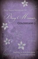 Thirty Days of Bible Study for Busy Mamas: Colossians 3 1891206486 Book Cover