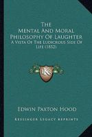 The Mental And Moral Philosophy Of Laughter: A Vista Of The Ludicrous Side Of Life 1166167216 Book Cover