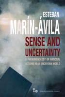 Sense and Uncertainty: A Phenomenology of Rational Actions in an Uncertain World 0821425773 Book Cover