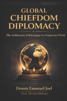 GLOBAL CHIEFDOM DIPLOMACY: The Architecture of Belonging in a Fragmented World B0GQQB6H7K Book Cover