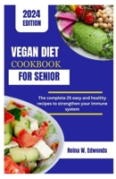 VEGAN DIET COOKBOOK FOR SENIOR: The complete 25 easy and healthy recipes to strengthen your immune system B0CTCXH8QG Book Cover