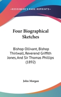 Four Biographical Sketches: Bishop Ollivant, Bishop Thirlwall, Reverend Griffith Jones, And Sir Thomas Phillips 1246224690 Book Cover