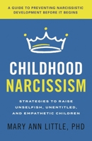 Childhood Narcissism: Strategies to Raise Unselfish, Unentitled, and Empathetic Children 1538182165 Book Cover