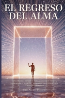 El Regreso del Alma: Una travesía espiritual de sanación y despertar para recordar tu esencia, transformar tu energía y regresar a tu auto-maestría interior B0G64T3LXH Book Cover