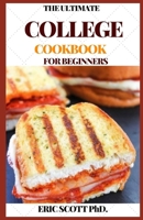 THE ULTIMATE COLLEGE COOKBOOK FOR BEGINNERS: Feed Yourself And Friends With Affordable, Quick And Healthy Recipes B08T875212 Book Cover