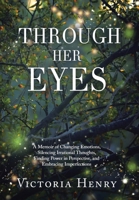 Through Her Eyes: A Memoir of Changing Emotions, Silencing Irrational Thoughts, Finding Power in Perspective, and Embracing Imperfections B0CT83XF1S Book Cover