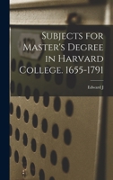 Subjects for Master's Degree in Harvard College. 1655-1791 1019204656 Book Cover