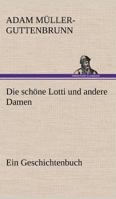 Die schöne Lotti und andere Damen: Ein Geschichtenbuch 3743728311 Book Cover