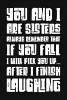 You And I Are Sisters Always Remember That If You Fall I Will Pick You Up After I Finish Laughing: Funny Sarcastic Blank Lined Notebook for Writing/110 pages/6"x9" 1711129968 Book Cover