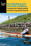 Sea Kayaking and Stand Up Paddling Connecticut, Rhode Island, and the Long Island Sound 1493024450 Book Cover