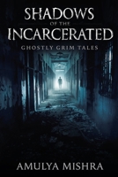 Shadows of the Incarcerated: Terrifying Paranormal Encounters and True Hauntings from Abandoned Prisons Around the World B0G5NJL9YK Book Cover