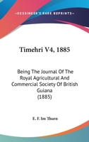 Timehri V4, 1885: Being The Journal Of The Royal Agricultural And Commercial Society Of British Guiana 1165691469 Book Cover