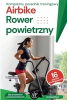 AIRBIKE | ROWER POWIETRZNY | KOMPLETNY PORADNIK TRENINGOWY | PLANY TRENINGOWE I ZYWIENIOWE (Polish Edition) B0DZ1ZHFRD Book Cover