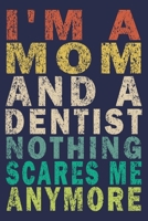 I'm A Mom And A Dentist Nothing Scares Me Anymore: Funny Vintage Dentist Journal Gift 1702121771 Book Cover