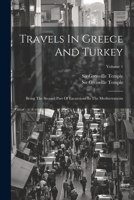 Travels In Greece And Turkey: Being The Second Part Of Excursions In The Mediterranean; Volume 1 1022425579 Book Cover