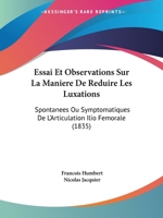 Essai Et Observations Sur La Manière De Réduire Les Luxations Spontanées Ou Symptomatiques De L'articulation Ilio-fémorale: Méthode Applicable Aux ... Anciennes Par Cause Externe 1120413893 Book Cover