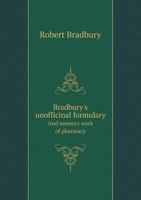 Bradbury's Unofficinal Formulary and Memory Work of Pharmacy 1361189878 Book Cover